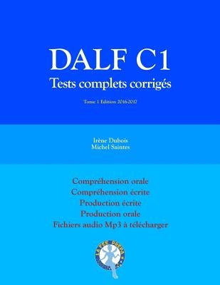 DALF C1 Tests complets corrigés: Compréhension orale, compréhension écrite, production écrite, production orale by Saintes, Michel