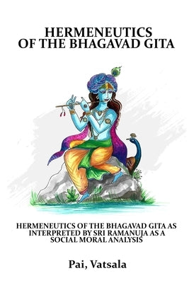 Hermeneutics of the Bhagavad Gita as Interpreted by Sri Ramanuja as a Social Moral Analysis by Kamal, Chausasia Sheel