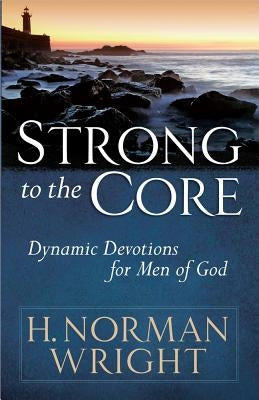 Strong to the Core: Dynamic Devotions for Men of God by Wright, H. Norman