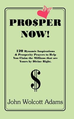 Pro$per Now! by Adams, John Wolcott