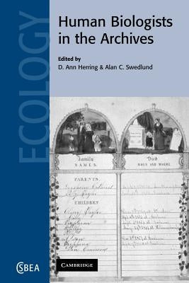 Human Biologists in the Archives: Demography, Health, Nutrition and Genetics in Historical Populations by Herring, D. Ann