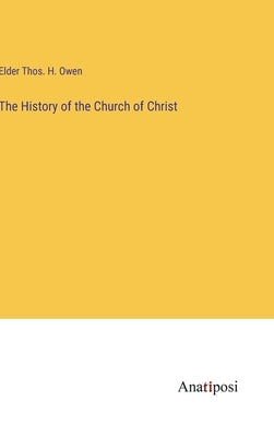 The History of the Church of Christ by Owen, Elder Thos H.