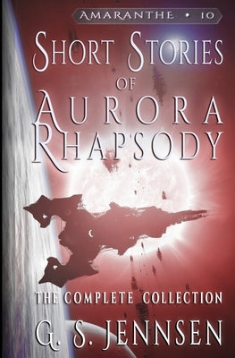 Short Stories of Aurora Rhapsody: The Complete Collection by Jennsen, G. S.