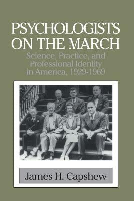 Psychologists on the March: Science, Practice, and Professional Identity in America, 1929-1969 by Capshew, James H.