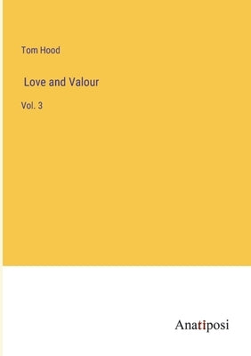 Love and Valour: Vol. 3 by Hood, Tom