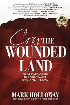 Cry the Wounded Land: Conversations with God about Maori, Pakeha and the land by Holloway, Mark