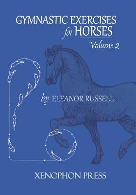 Gymnastic Exercises for Horses: Volume II by Russell, Eleanor