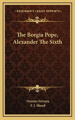 The Borgia Pope, Alexander the Sixth by Ferrara, Orestes