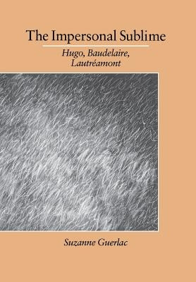 The Impersonal Sublime: Hugo, Baudelaire, Lautreamont by Guerlac, Suzanne