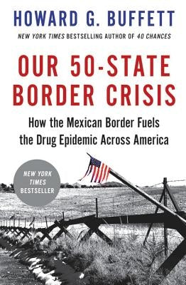 Our 50-State Border Crisis: How the Mexican Border Fuels the Drug Epidemic Across America by Buffett, Howard G.