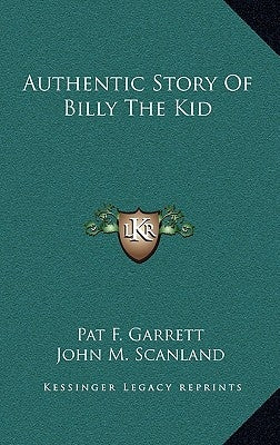 Authentic Story Of Billy The Kid by Garrett, Pat F.