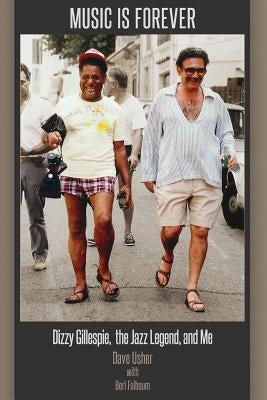Music Is Forever: Dizzy Gillespie, the Jazz Legend, and Me by Falbaum, Berl