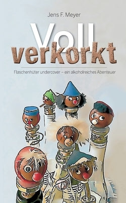 Voll verkorkt: Flaschenhüter undercover - ein alkoholreiches Abenteuer by Meyer, Jens F.
