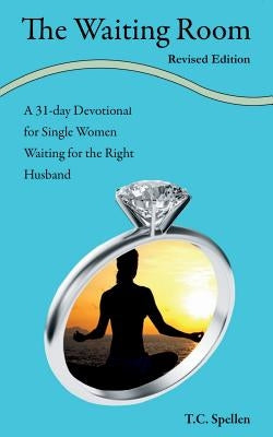 The Waiting Room: a 31-day Devotional for Single Women Waiting for the Right Husband by Spellen, T. C.