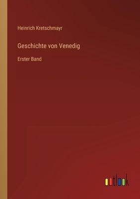 Geschichte von Venedig: Erster Band by Kretschmayr, Heinrich