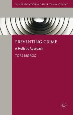 Preventing Crime: A Holistic Approach by Bj&#248;rgo, Tore