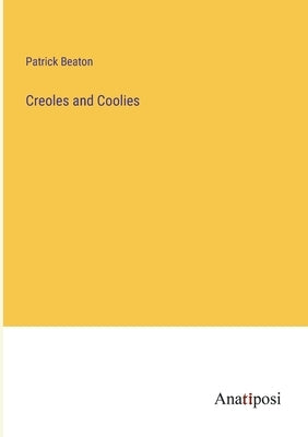 Creoles and Coolies by Beaton, Patrick