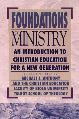 Foundations of Ministry: An Introduction to Christian Education for a New Generation by Anthony, Michael J.