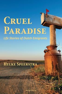 Cruel Paradise: Life Stories of Dutch Emigrants by Speerstra, Hylke