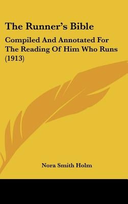 The Runner's Bible: Compiled And Annotated For The Reading Of Him Who Runs (1913) by Holm, Nora Smith