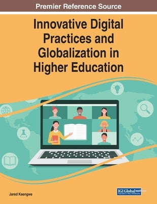 Innovative Digital Practices and Globalization in Higher Education by Keengwe, Jared