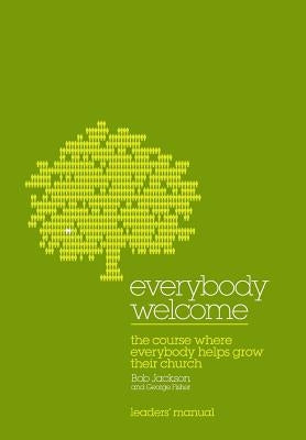 Everybody Welcome: The Course Leader's Manual: The Course Where Everybody Helps Grow Their Church by Jackson, Bob