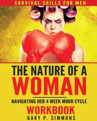 The Nature of a Woman: Navigating Her 4 Week Mood cycle Workbook by Simmons, Gary P.