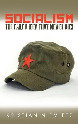 Socialism: The Failed Idea That Never Dies by Niemietz, Kristian