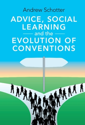 Advice, Social Learning and the Evolution of Conventions by Schotter, Andrew