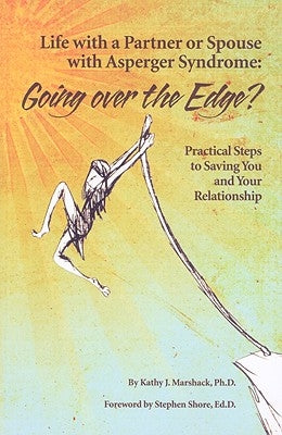 Life With a Partner or Spouse With Asperger Syndrome: Going over the Edge? Practical Steps to Savings You and Your Relationship by Marshack, Kathy J.