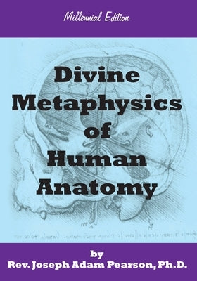 Divine Metaphysics of Human Anatomy by Pearson, Joseph Adam