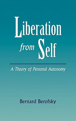 Liberation from Self: A Theory of Personal Autonomy by Berofsky, Bernard