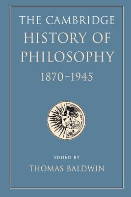 The Cambridge History of Philosophy 1870-1945 by Baldwin, Thomas