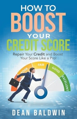 How To Boost Your Credit Score by Baldwin, Dean