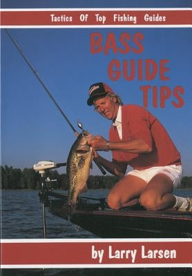 Bass Guide Tips: Tactics of Top Fishing Guides Book 9 by Larsen, Larry