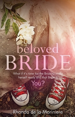 Beloved Bride: What if it's time for the bride to make herself ready and that bride is YOU? by De La Moriniere, Rhonda