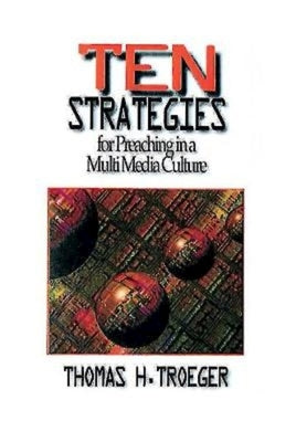 Ten Strategies for Preaching in a Multimedia Culture by Troeger, Thomas H.