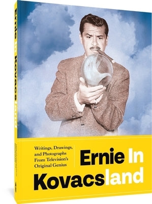 Ernie in Kovacsland: Writings, Drawings, and Photographs from Television's Original Genius by Kovacs, Ernie