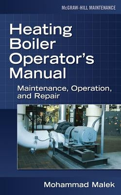 Heating Boiler Operator's Manual: Maintenance, Operation, and Repair: Maintenance, Operation, and Repair by Malek, Mohammad