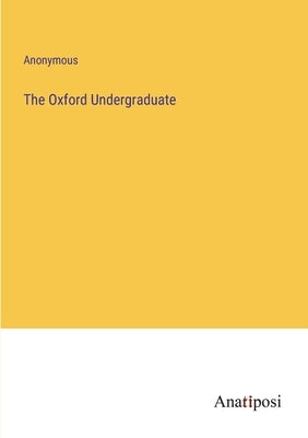 The Oxford Undergraduate by Anonymous