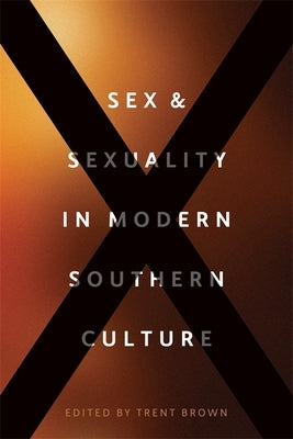 Sex and Sexuality in Modern Southern Culture by Brown, Trent