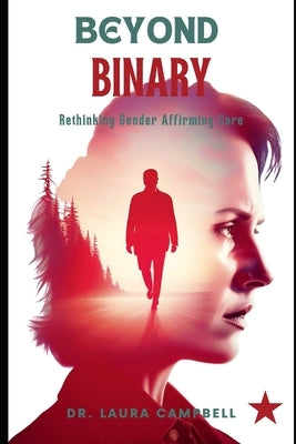 Beyond Binary: Rethinking Gender Affirming Care by Campbell, Laura