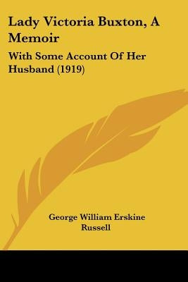 Lady Victoria Buxton, A Memoir: With Some Account Of Her Husband (1919) by Russell, George William Erskine