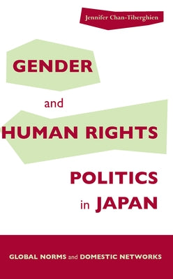 Gender and Human Rights Politics in Japan: Global Norms and Domestic Networks by Chan-Tiberghien, Jennifer