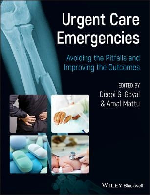 Urgent Care Emergencies - Avoiding the Pitfalls and Improving the Outcomes by Goyal, Deepi G.