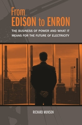 From Edison to Enron: The Business of Power and What It Means for the Future of Electricity by Munson, Richard