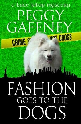 Fashion Goes to the Dogs: A Kate Killoy Mystery by Gaffney, Peggy