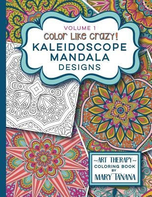 Color Like Crazy Kaleidoscope Mandala Designs Volume 1 by Tanana, Mary