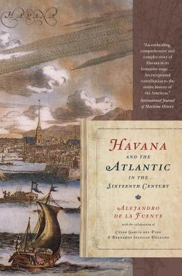Havana and the Atlantic in the Sixteenth Century by de la Fuente, Alejandro
