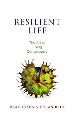 Resilient Life: The Art of Living Dangerously by Evans, Brad